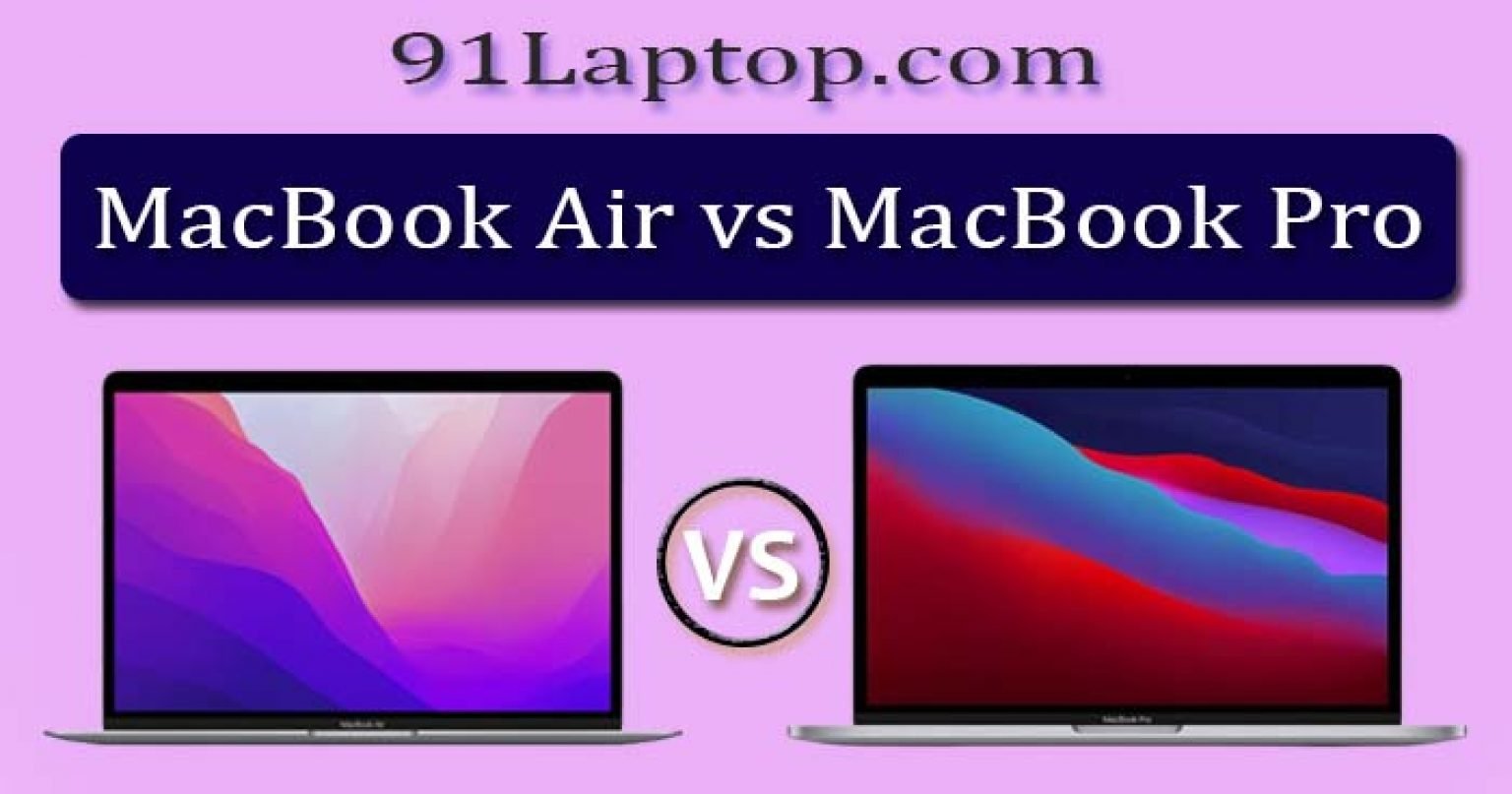 Macbook Air VS Macbook Pro Which One You Should Buy? 91Laptop